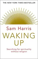 Book Summary – Waking Up: A Guide to Spirituality Without Religion by Sam Harris